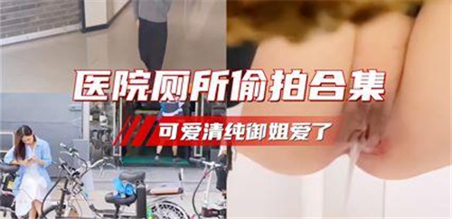 医院厕所偷拍合集可爱清纯御姐爱了 海报